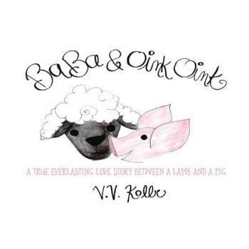Paperback Ba Ba & Oink Oink: A true Everlasting Love Story Between a Lamb and a Pig Book