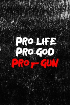 Pro-Life Pro-God Pro-Gun: All Purpose 6x9 Blank Lined Notebook Journal Way Better Than A Card Trendy Unique Gift Black Texture Guns