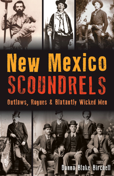 Paperback New Mexico Scoundrels: Outlaws, Rogues & Blatantly Wicked Men Book