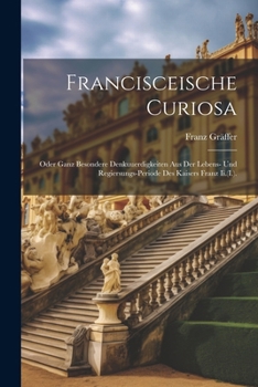 Paperback Francisceische Curiosa: Oder Ganz Besondere Denkuuerdigkeiten Aus Der Lebens- Und Regiersungs-Periode Des Kaisers Franz Ii.(I.). [German] Book