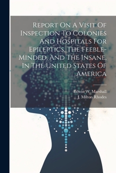 Report On A Visit Of Inspection To Colonies And Hospitals For Epileptics, The Feeble-minded, And The Insane, In The United States Of America