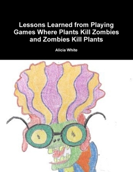 Paperback Lessons Learned from Playing Games Where Plants Kill Zombies and Zombies Kill Plants Book