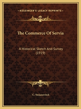 Hardcover The Commerce Of Servia: A Historical Sketch And Survey (1919) Book