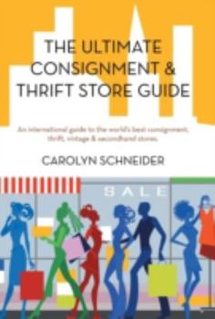 Hardcover The Ultimate Consignment & Thrift Store Guide: An International Guide to the World's Best Consignment, Thrift, Vintage & Secondhand Stores. Book