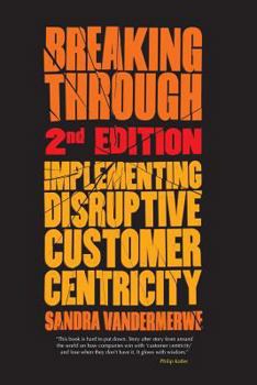 Paperback Breaking Through: Implementing Disruptive Customer Centricity Book