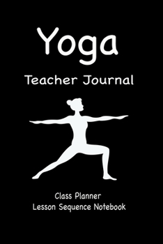 Paperback Yoga Teacher Journal Class Planner Lesson Sequence Notebook.: Yoga Teacher Planner Notebook.- Yoga Teacher Class Planner. - Idea Gift For Christmas, B Book