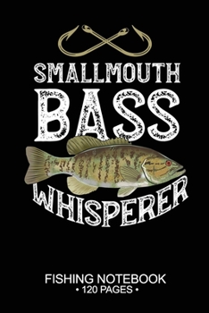 Smallmouth Bass Whisperer Fishing Notebook 120 Pages: 6"x 9'' Blank Paper Sheets Paperback Log-Book Cool Unique Freshwater Game Fish Saltwater Fly Journal Composition Notes Day Planner Notepad