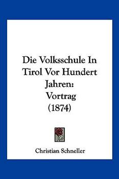 Paperback Die Volksschule In Tirol Vor Hundert Jahren: Vortrag (1874) [German] Book