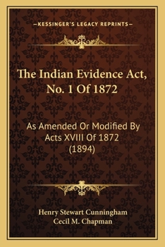 Paperback The Indian Evidence Act, No. 1 Of 1872: As Amended Or Modified By Acts XVIII Of 1872 (1894) Book