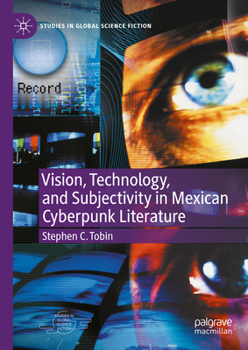Hardcover Vision, Technology, and Subjectivity in Mexican Cyberpunk Literature Book