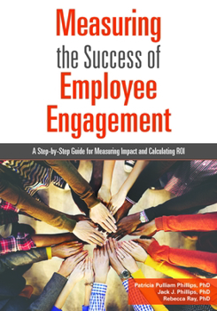 Paperback Measuring the Success of Employee Engagement: A Step-By-Step Guide for Measuring Impact and Calculating Roi Book
