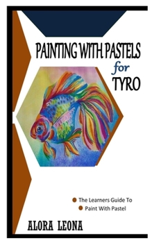Paperback Painting with Pastels for Tyro: The Learners Guide To Paint With Pastel Book