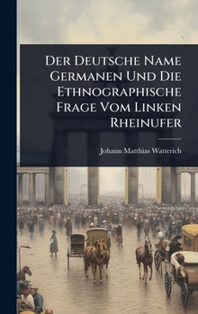 Hardcover Der Deutsche Name Germanen Und Die Ethnographische Frage Vom Linken Rheinufer [German] Book
