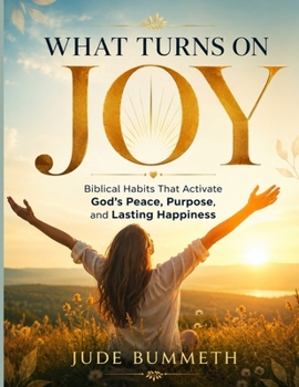 Paperback What Turns on Joy: Biblical Habits That Activate God's Peace, Purpose, and Lasting Happiness Book
