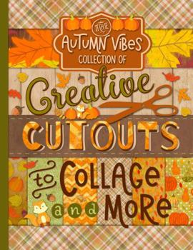 Paperback The Autumn Vibes Collection of Creative Cutouts to Collage and More: Fall Leaves and Harvest Theme Imagery for Junk Journals, Scrapbooks, and Mixed Media Artwork Book