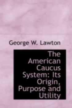 The American Caucus System : Its Origin, Purpose and Utility