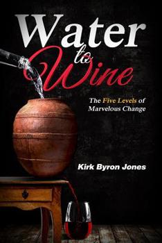 Paperback Water to Wine: The Five Levels of Marvelous Change Book