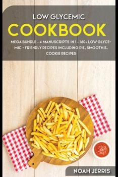 Paperback Low Glycemic Cookook: MEGA BUNDLE - 4 Manuscripts in 1 - 160+ Low Glycemic - friendly recipes including pie, smoothie, cookie recipes Book