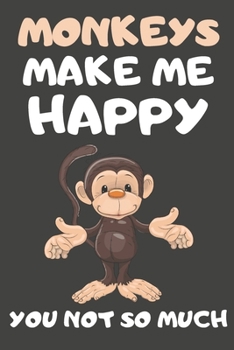 Paperback Monkeys Make Me Happy You Not So Much: Monkey Gifts for Monkey Lovers - Blank Lined Notebooks, Journals, Planners and Diaries to Write In Book