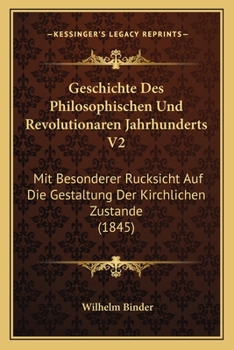 Paperback Geschichte Des Philosophischen Und Revolutionaren Jahrhunderts V2: Mit Besonderer Rucksicht Auf Die Gestaltung Der Kirchlichen Zustande (1845) [German] Book