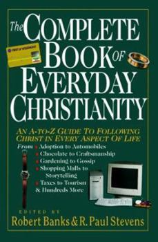 Paperback The Complete Book of Everyday Christianity: An A-To-Z Guide to Following Christ in Every Aspect of Life Book