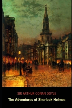 The Adventures of Sherlock Holmes By Arthur Conan Doyle (Mystery, Crime & Detective fiction) "Complete Unabridged & Annotated Volume"