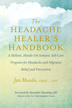 Paperback The Headache Healer's Handbook: A Holistic, Hands-On Somatic Self-Care Program for Headache and Migraine Relief and Prevention Book