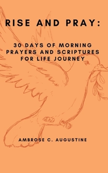 RISE AND PRAY:: 30 DAYS OF MORNING PRAYERS AND SCRIPTURES FOR LIFE JOURNEY