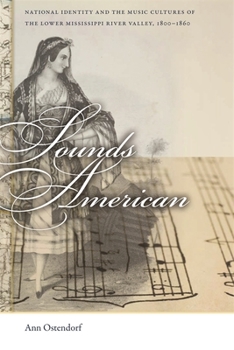 Hardcover Sounds American: National Identity and the Music Cultures of the Lower Mississippi River Valley, 1800-1860 Book