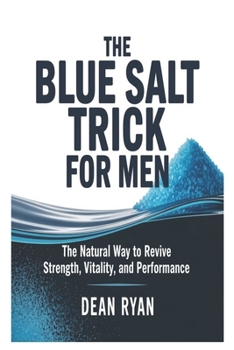 The BLUE SALT TRICK FOR MEN: The Natural Way to Revive Strength, Vitality, and Performance