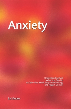Anxiety: What You Can Do to Calm Your Mind, Stop Overthinking, and Regain Control