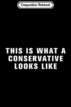 Composition Notebook: this is what a conservative looks like Journal/Notebook Blank Lined Ruled 6x9 100 Pages