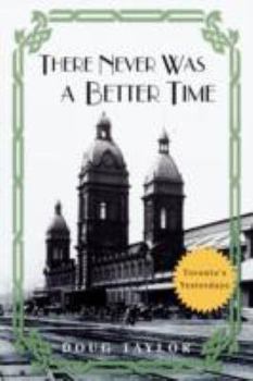 Hardcover There Never Was a Better Time: Toronto's Yesterdays Book