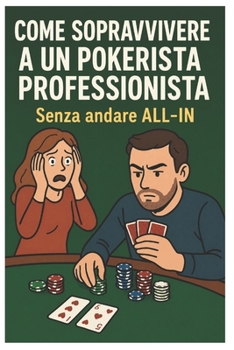 Come sopravvivere a un pokerista professionista, senza andare ALL-IN (Italian Edition)