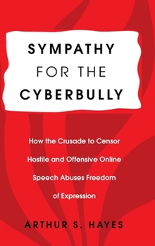 Hardcover Sympathy for the Cyberbully: How the Crusade to Censor Hostile and Offensive Online Speech Abuses Freedom of Expression Book