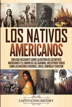 Paperback Los Nativos Americanos: Una Guía Fascinante sobre la Historia de los Nativos Americanos y el Camino de las Lágrimas, Incluyendo Tribus como las Nacion [Spanish] Book