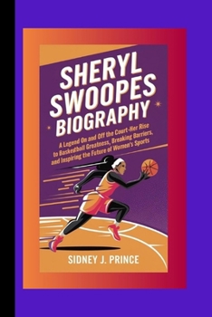 SHERYL SWOOPES BIOGRAPHY: A Legend on and off the Court – Her Rise to Basketball Greatness, Breaking Barriers, and Inspiring the Future of Women's Sports