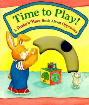 Board book Time to Play!: A Shake-N-Move Book about Opposites Book