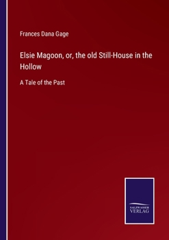 Paperback Elsie Magoon, or, the old Still-House in the Hollow: A Tale of the Past Book