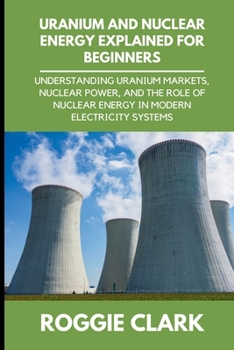 Uranium and Nuclear Energy Explained for Beginners: Understanding Uranium Markets, Nuclear Power, and the Role of Nuclear Energy in Modern Electricity Systems