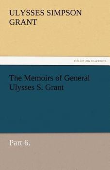 Paperback The Memoirs of General Ulysses S. Grant, Part 6. Book