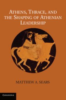 Hardcover Athens, Thrace, and the Shaping of Athenian Leadership. Matthew A. Sears Book