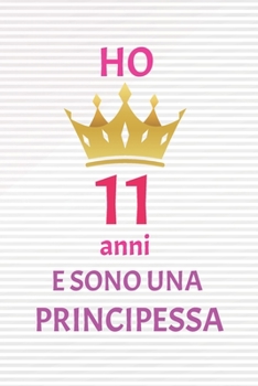 ho 11 anni e sono principessa: 11 Anni compleanno idea regalo,  bello quaderno di Compleanno che può usarlo come Diario o Taccuino  per ragazza regalo 100 pagine 6x9 (Italian Edition)