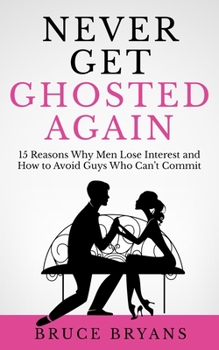 Paperback Never Get Ghosted Again: 15 Reasons Why Men Lose Interest and How to Avoid Guys Who Can't Commit Book