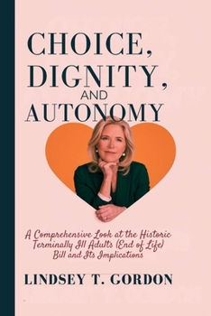 Paperback Choice, Dignity, and Autonomy: A Comprehensive Look at the Historic Terminally Ill Adults (End of Life) Bill and Its Implications Book