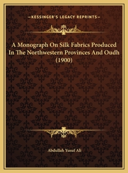 A Monograph On Silk Fabrics Produced In The Northwestern Provinces And Oudh