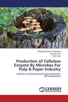 Paperback Production of Cellulase Enzyme by Microbes for Pulp & Paper Industry Book