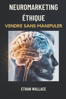 Paperback Neuromarketing Éthique: Vendre Sans Manipuler [French] Book