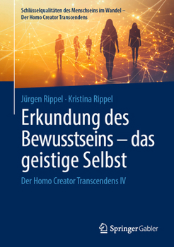 Erkundung des Bewusstseins – das geistige Selbst: Der Homo Creator Transcendens IV (Schlüsselqualitäten des Menschseins im Wandel - Der Homo Creator Transcendens) (German Edition)