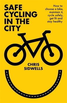 Paperback Safe Cycling in the City: How to Choose a Bike, Maintain It, Cycle Safely, Get Fit and Stay Healthy Book